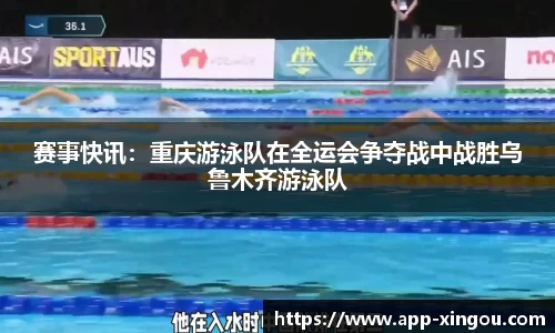 赛事快讯：重庆游泳队在全运会争夺战中战胜乌鲁木齐游泳队