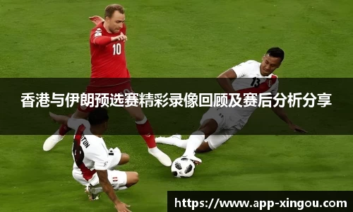 香港与伊朗预选赛精彩录像回顾及赛后分析分享